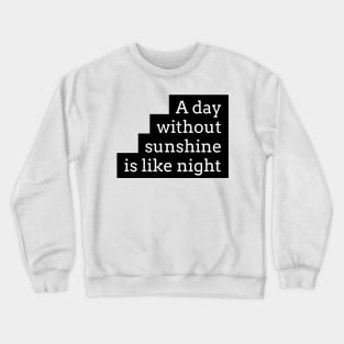 a day without sunshine is like night Crewneck Sweatshirt